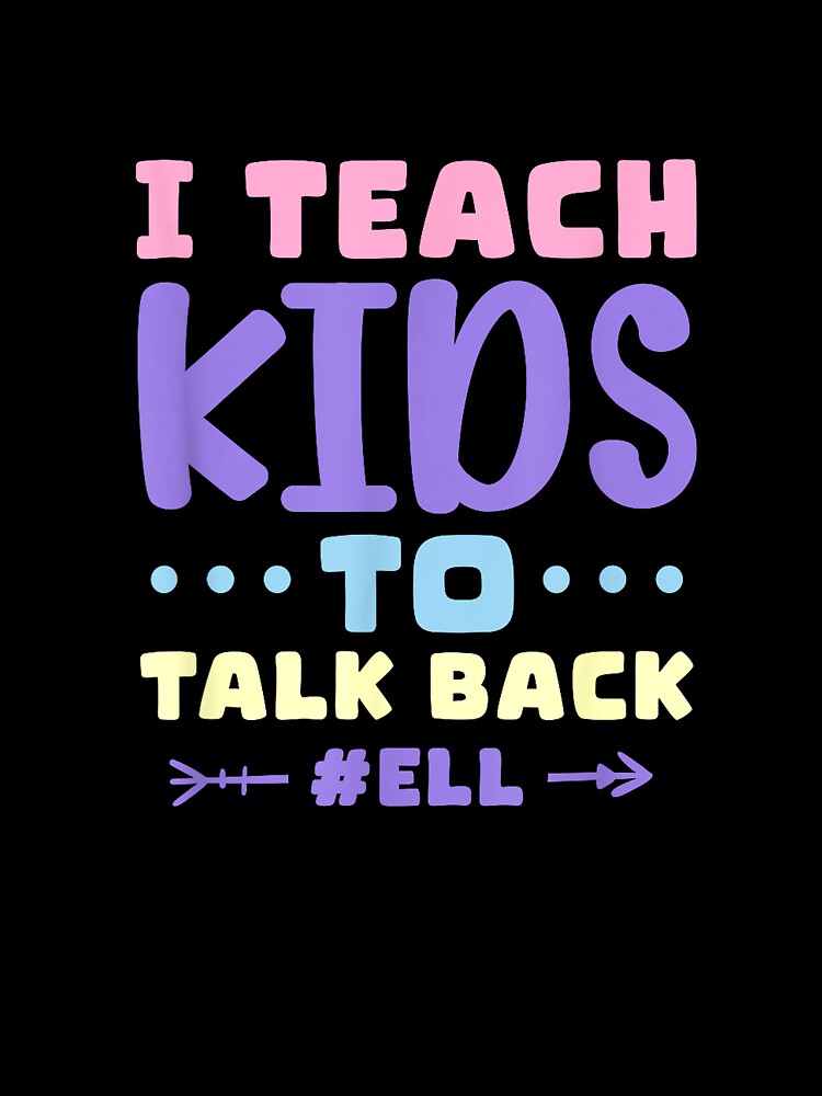 I Teach Kids To Talk Back ELL English Language Learner T-Shirt by Badriiiii