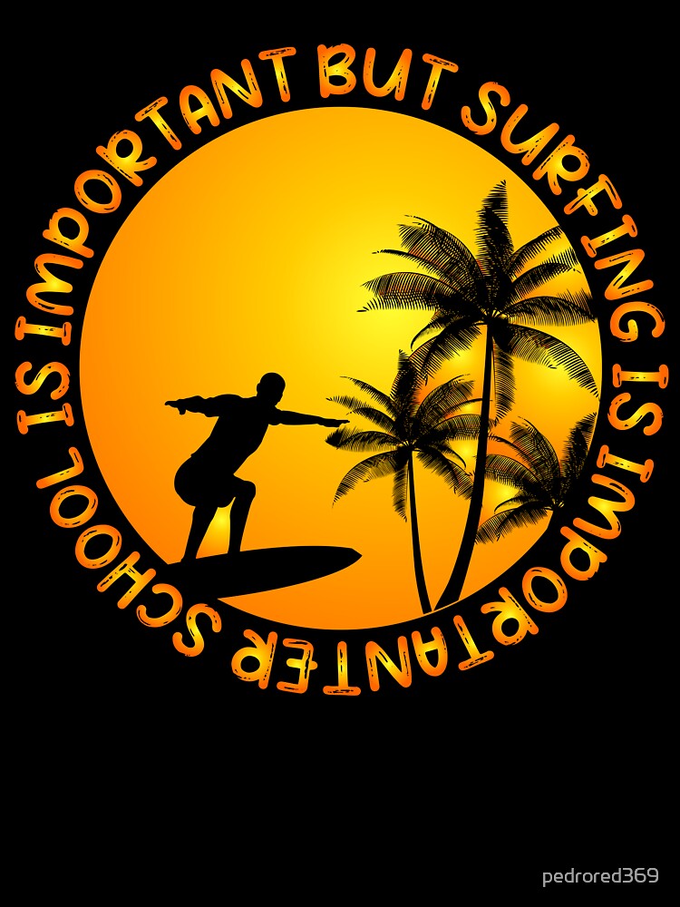 School Is Important But Surfing Is Importanter ,Funny Beach Distressed Gradient Design ,Cool Surfing Lovers Orange Sunset Present by pedrored369