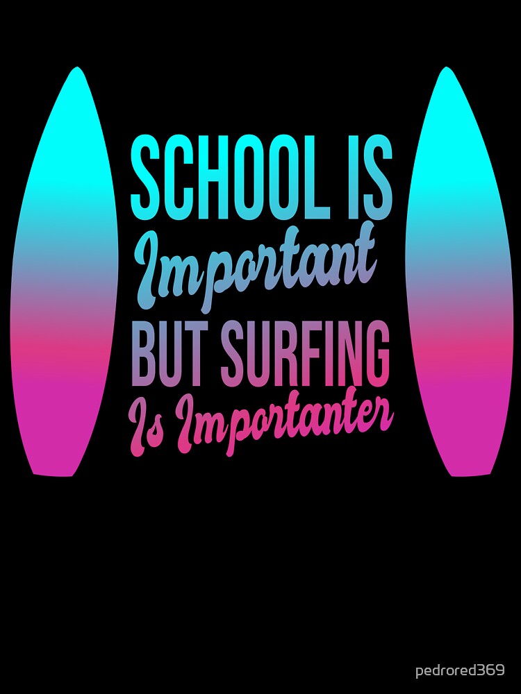 Funny School Is Important But Surfing Is Importanter ,Funny Surfboard Surfer Creative Colors Gradient Great Design ,Perfect Surfing Lovers Present by pedrored369