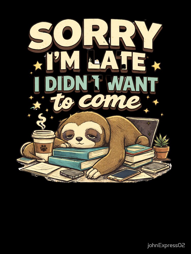 Sorry I'm Late I Didn't Want to Come Sloth Funny Sarcastic Design by johnExpress02