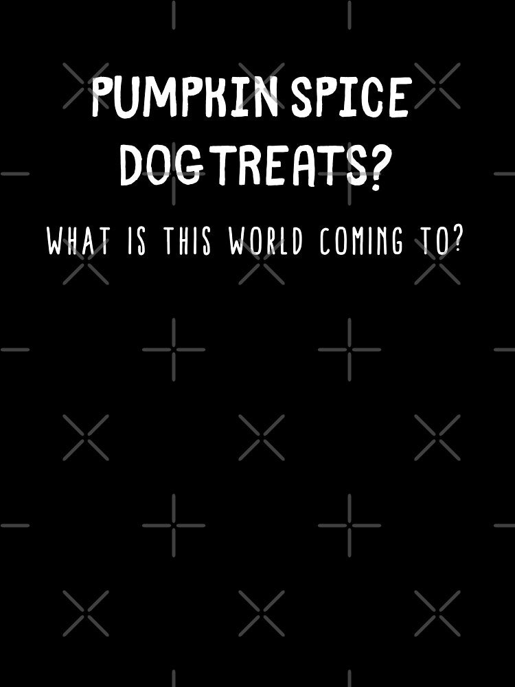 Pumpkin Spice Dog Treats? (White) by KarebearsTees