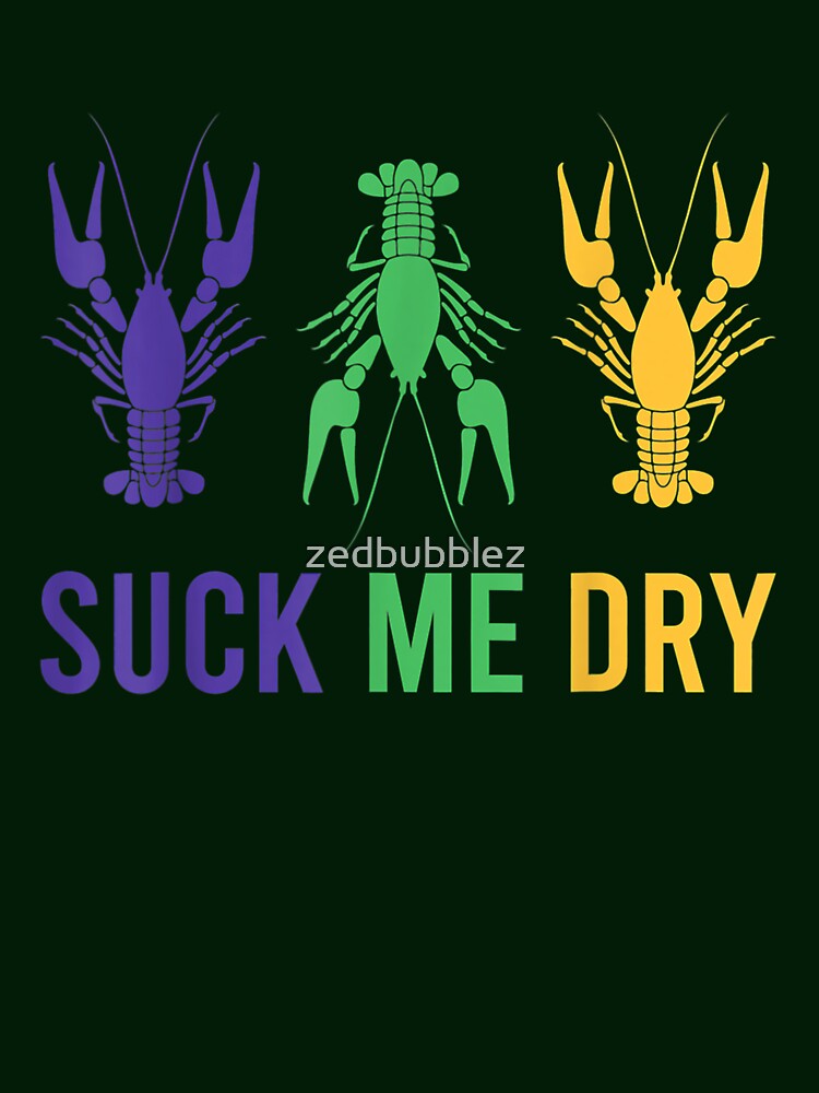 Mardi Gras Outfit Funny Suck Me Dry Crawfish Carnival Party T-Shirt by zedbubblez