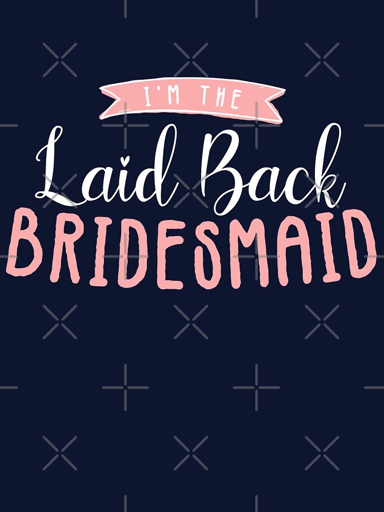 Funny Matching Bachelorette Party - I'm The Laid Back Bridesmaid by nananinanana