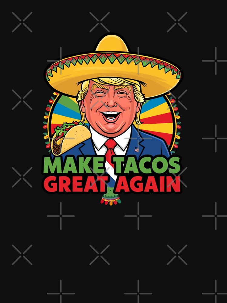Trump Make Tacos Great Again by Wearable Prints