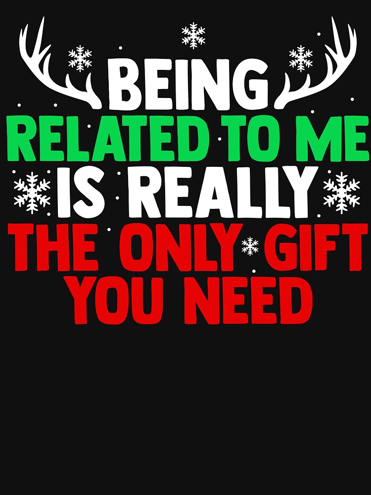 Being Related to Me Is Really the Only Gift You Need – Funny Christmas Family Quote by TheVogueVibes
