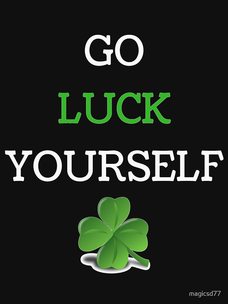 Go Luck Yourself Fun Sarcasm St Patricks by MagicSD Designs