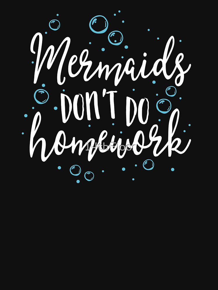 Mermaids Don't Do Homework T-Shirt Teacher School Gift by 14thFloor