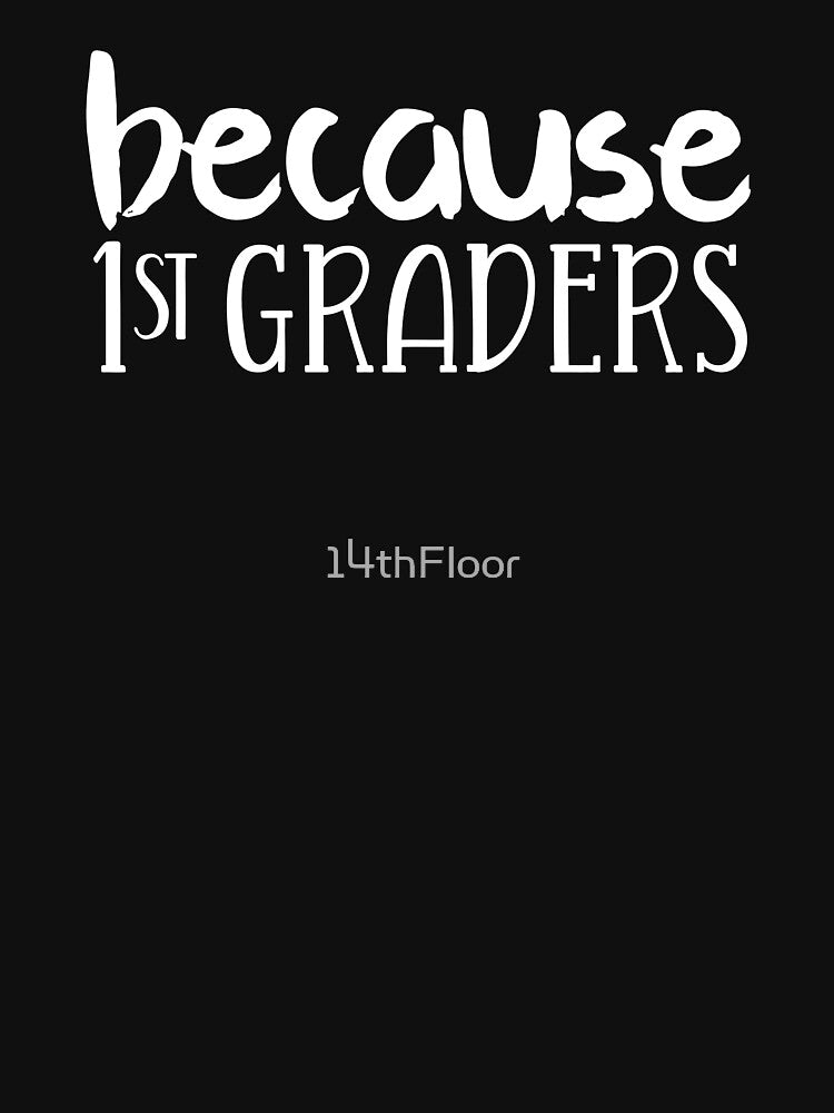 Because 1st Graders Teacher T-Shirt Mom Mother First Chaos by 14thFloor