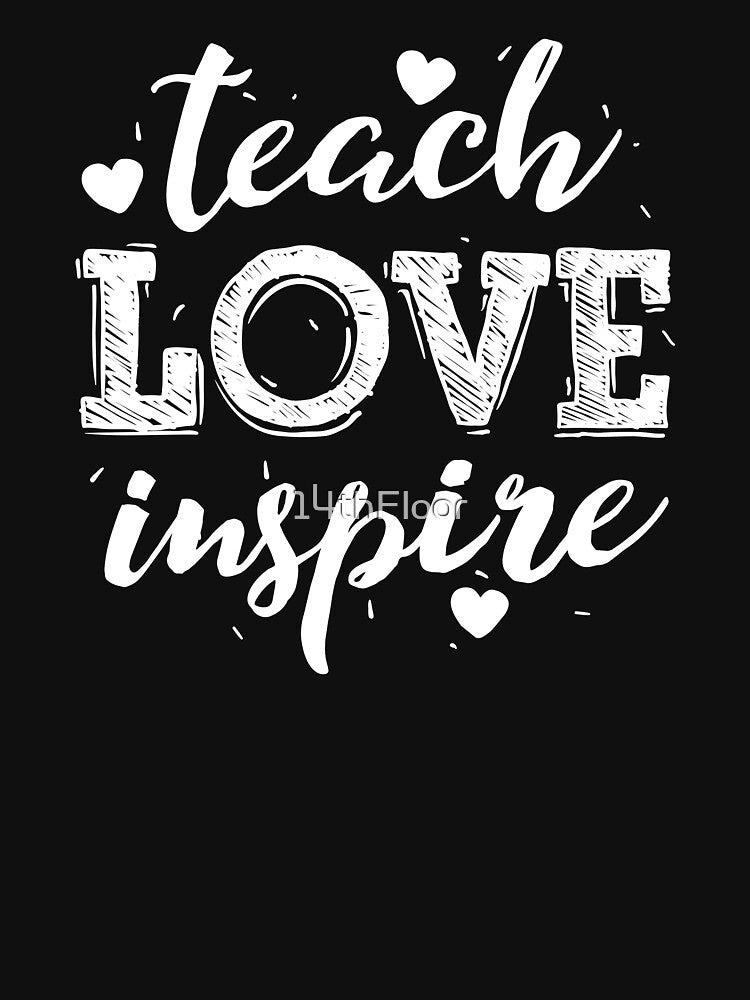 Teach Love Inspire T-Shirt Teacher Appreciation School Gift by 14thFloor