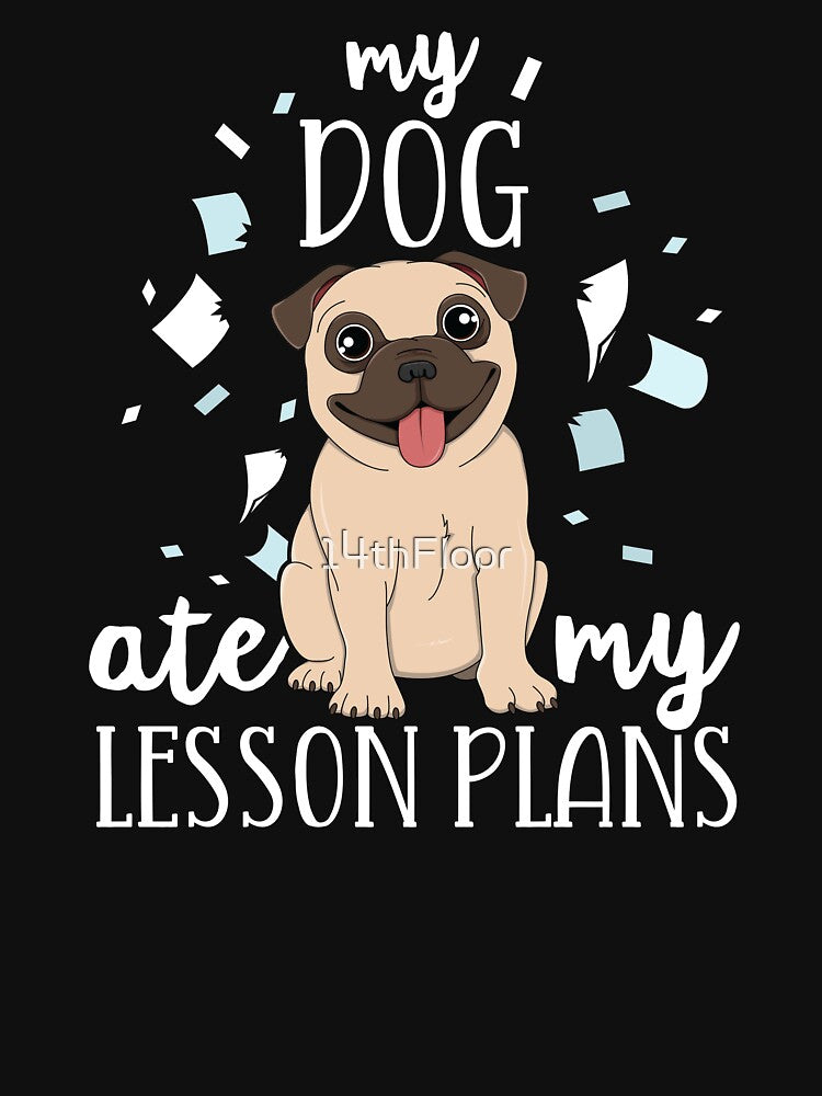 My Dog Ate My Lesson Plans Teacher T-Shirt Pug Homework by 14thFloor