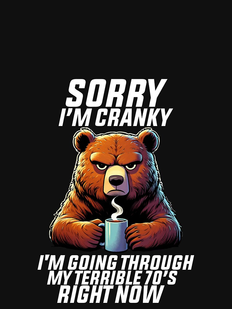 Sorry I'm Cranky I'm Going Through My Terrible Seventies Funny by AnimaThread