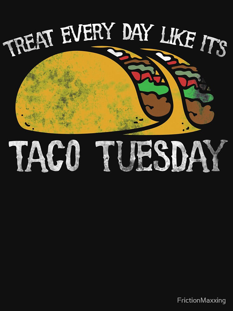 Treat every day like taco tuesday by FrictionMaxxing