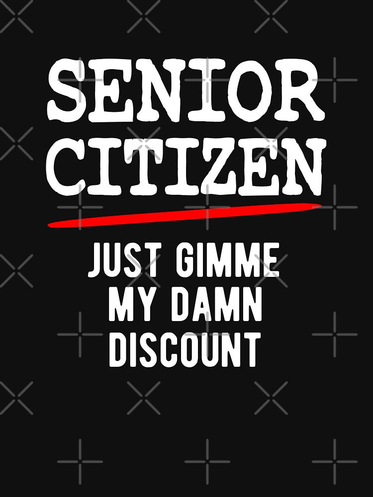 Senior Citizen just gimme my damn discount by goodtogotees