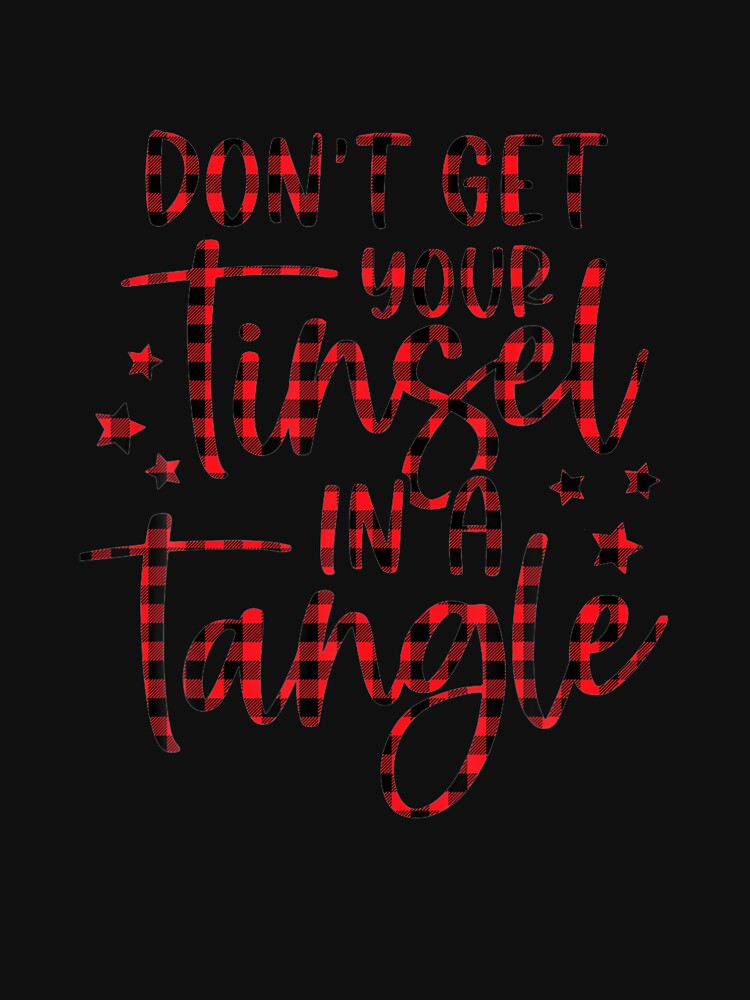 Womens Don't Get Your Tinsel In A Tangle Funny Christmas by denisemcgowan
