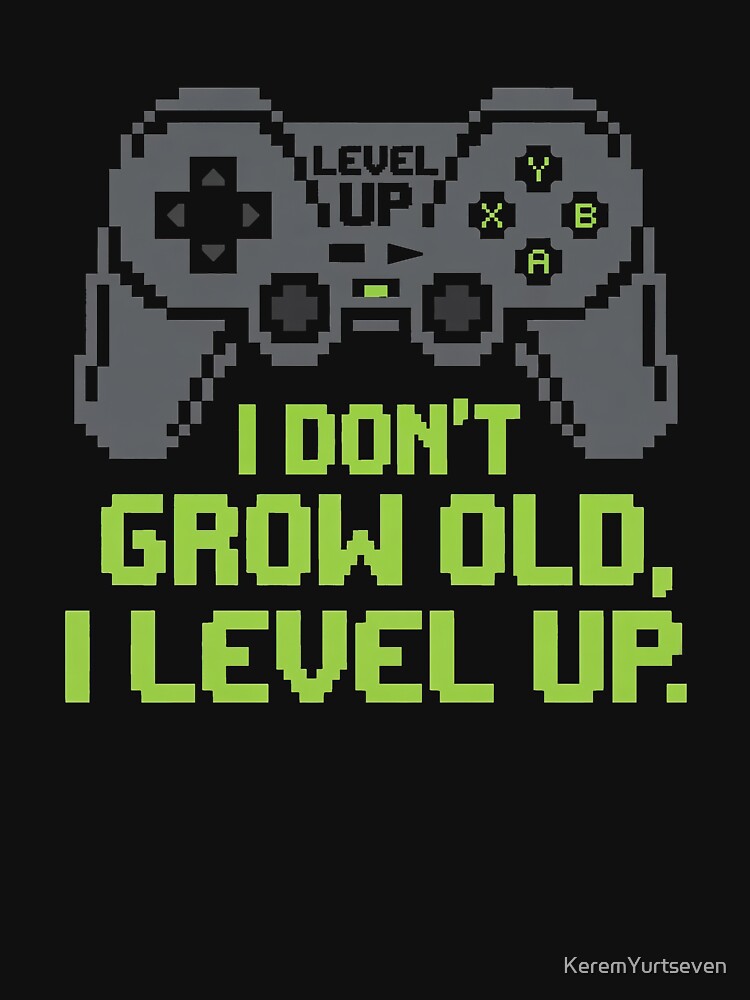 I Don't Grow Old I Level Up Retro Gamer by KeremYurtseven