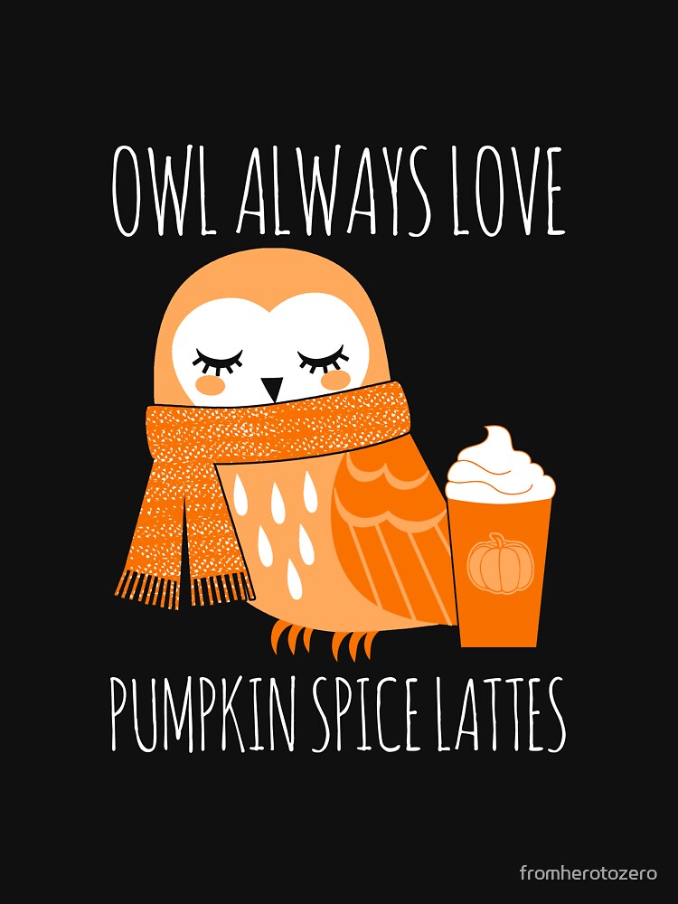 Owl Always Love Pumpkin Spice Lattes by Superhero Gear