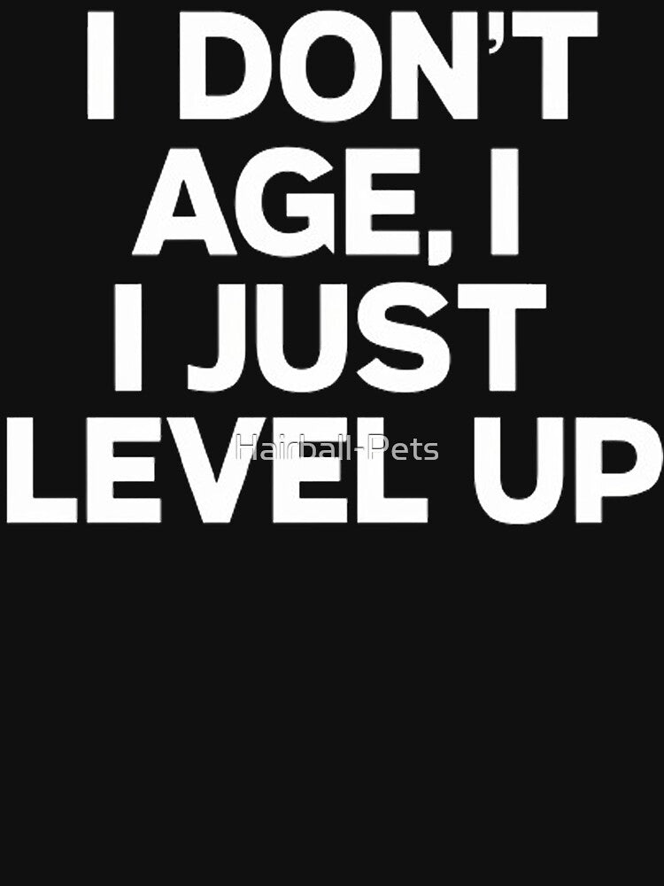 I Don't Age I Just Level Up by Hairball-Pets