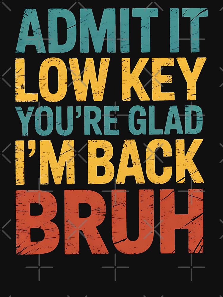 Admit It Low Key You're Glad I'm Back Bruh To School Teacher by BakeryDozen