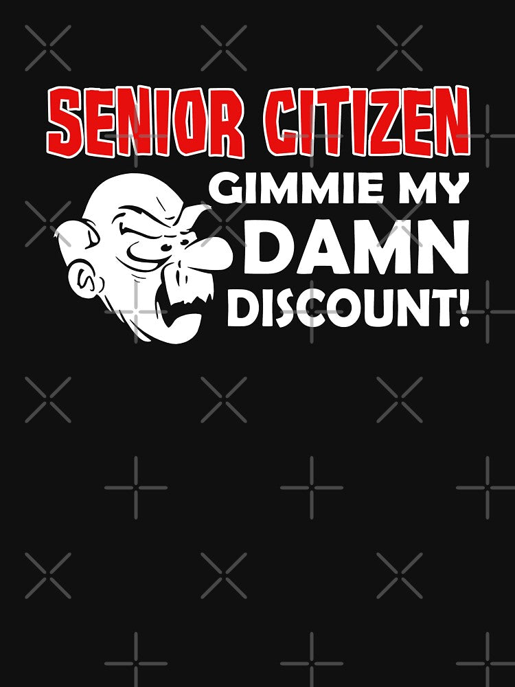 Senior Citizen gimmie my damn discount by goodtogotees