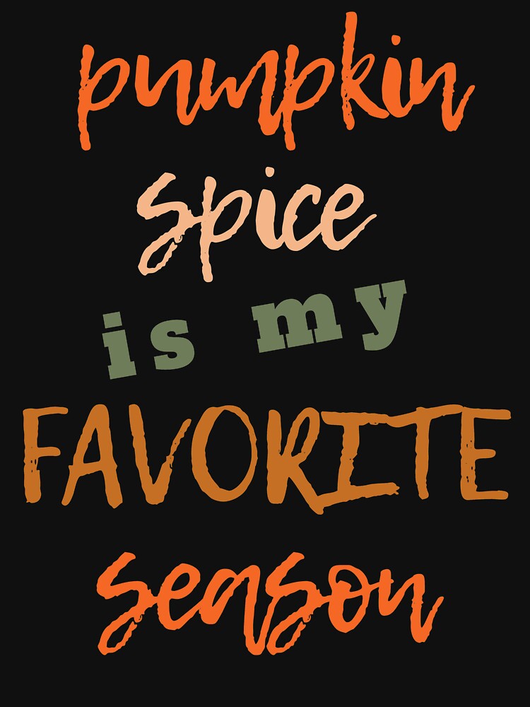 pumpkin spice is my favorite season by Hey-Nice-Shirt
