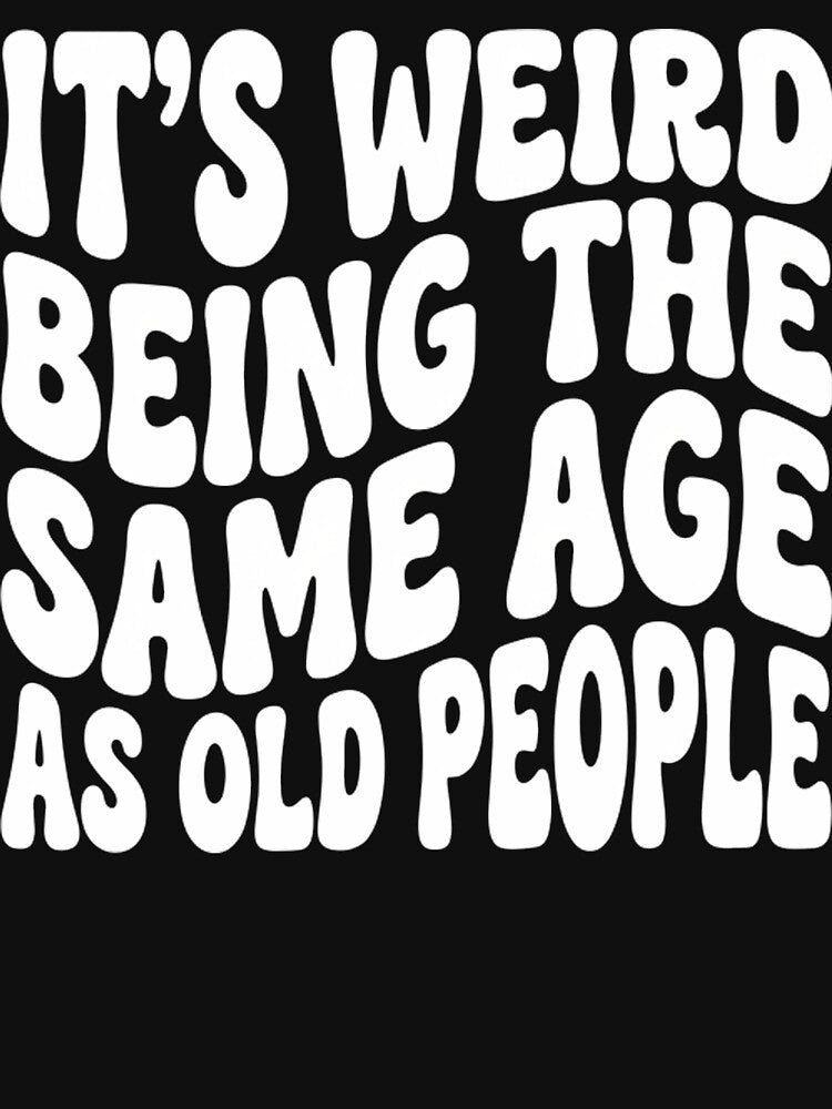 Funny Getting Old Birthday - Weird Being The Same Age As Old People by Mason-Pride