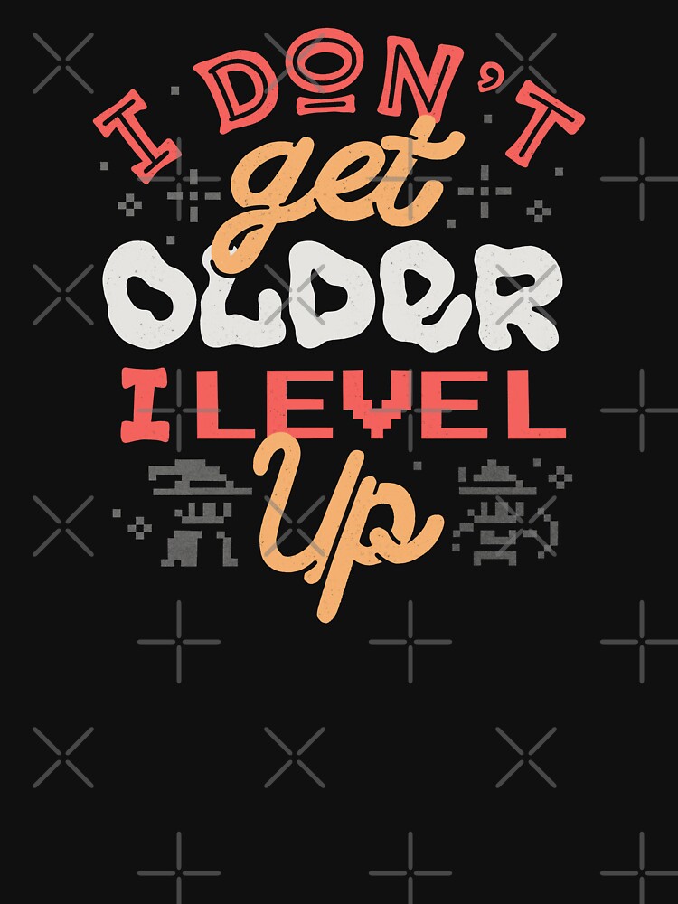 I Don’t Get Older, I Level Up by Tobe Fonseca by Tobe Fonseca®