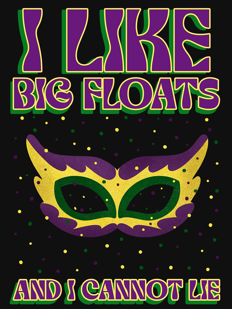 I LIKE BIG FLOATS AND I CANNONT LIE Mardi Gras T-Shirt by Rouxtees
