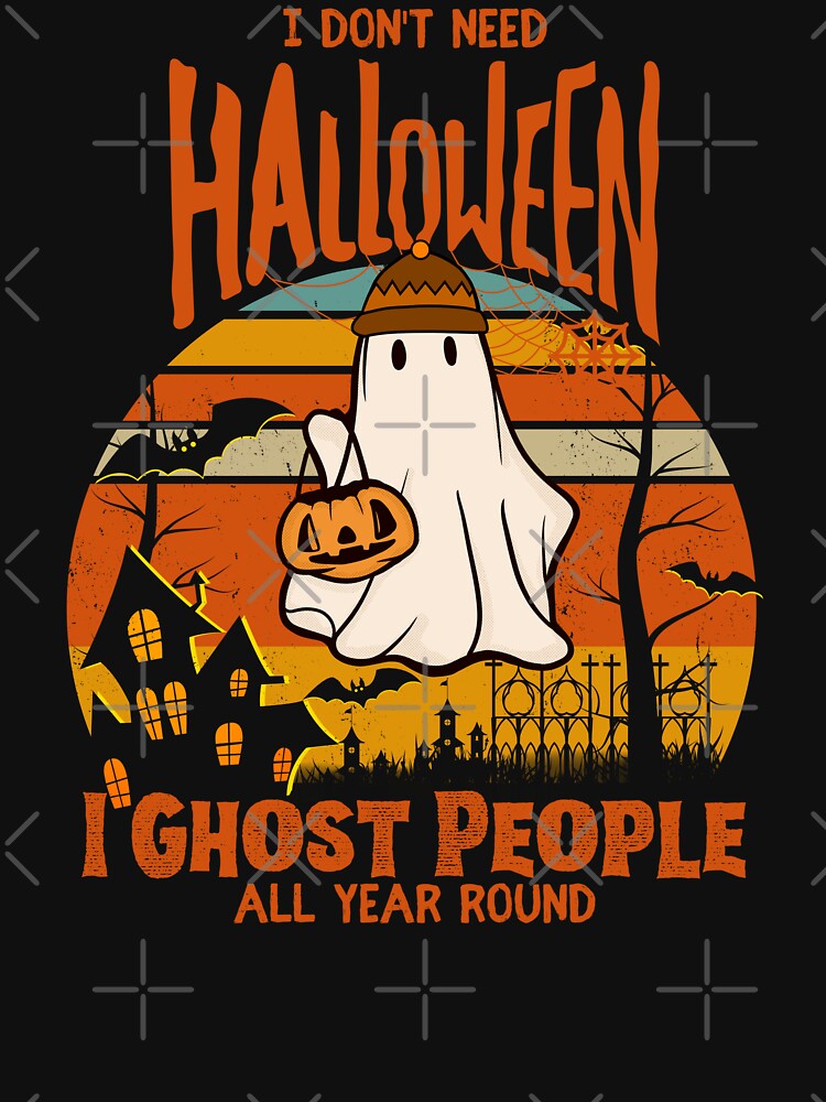 I Don't Need Halloween I Ghost People All Year Round Funny Sarcastic Vintage halloween by Thevulcano
