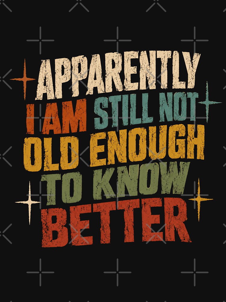 Apparently I Am Still Not Old Enough To Know Better Funny Birthday Humor Aging Gift by JonesFlora2025