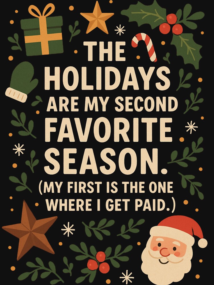 The Holidays Are My Second Favorite Season Funny Christmas Shirt (I Get Paid First) by Jolly-Apparel