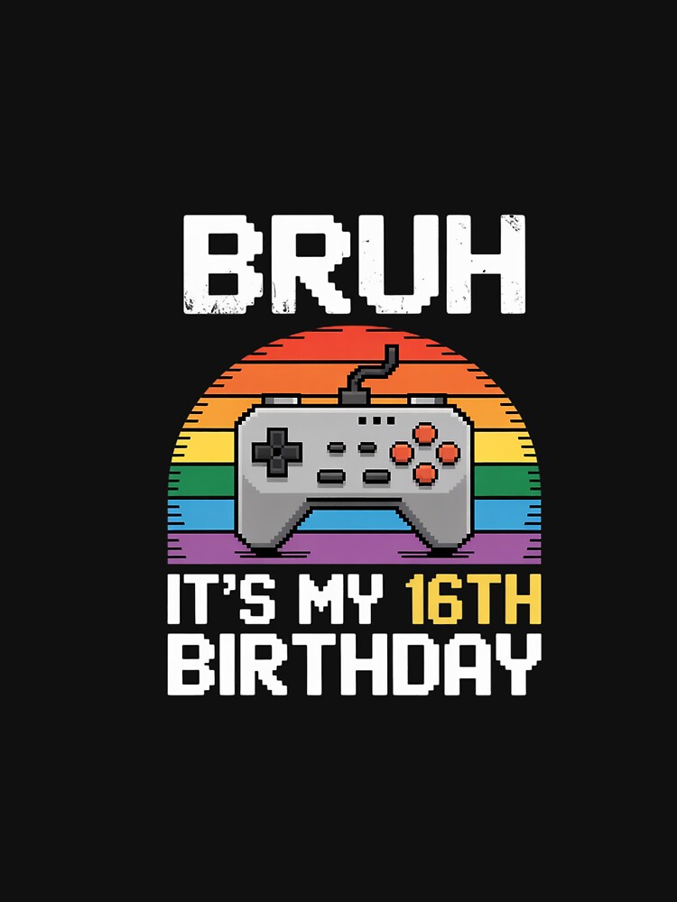 Bruh It's My 16th Birthday Video Gamer 16 Year Old by BeetleMalon