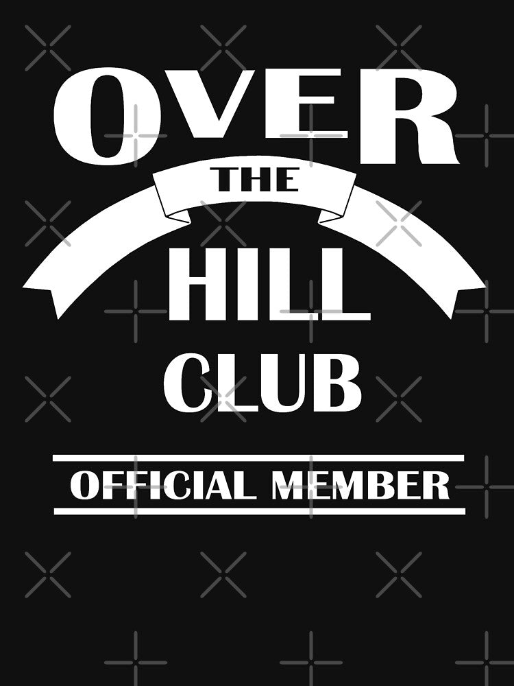 Over the Hill Club Official Member by goodtogotees