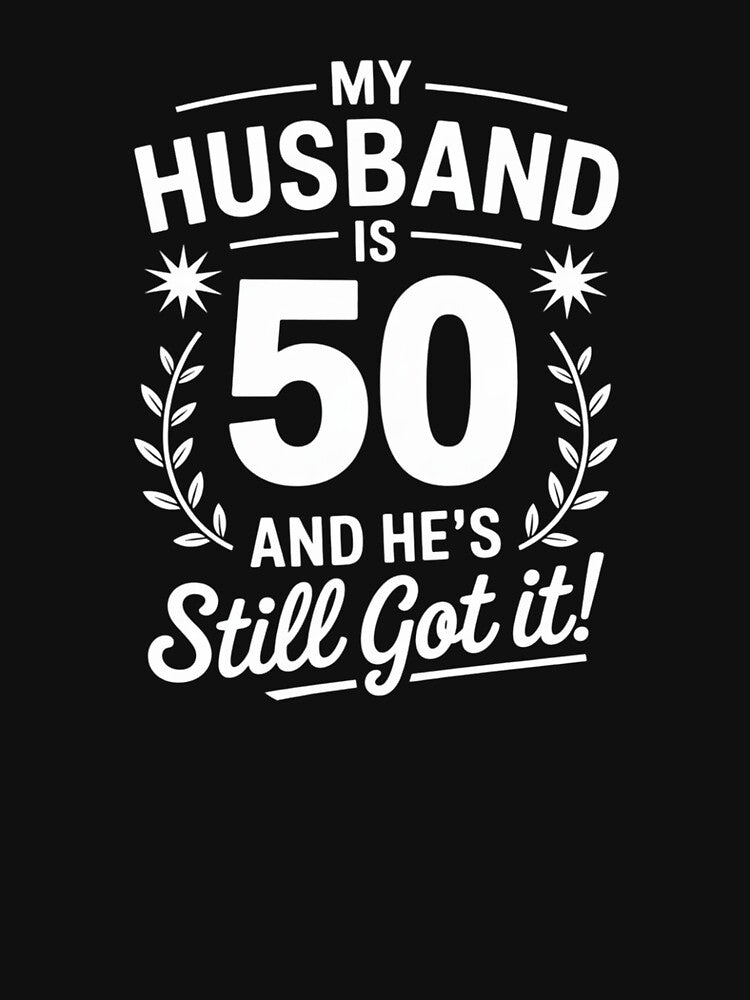 50th Birthday My Husband Is 50 And He's Still Got It by SyntaxClaw