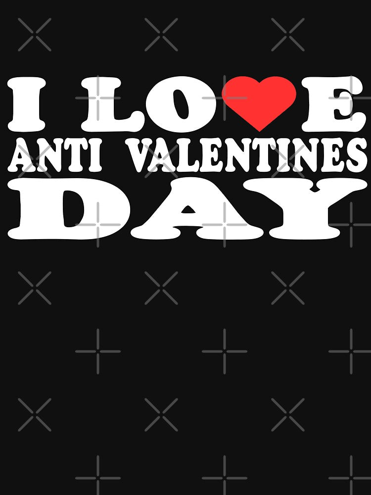 Anti-Valentine’s Day Shirt – I Love Anti Valentines Day Gift for Singles by TOYE TO