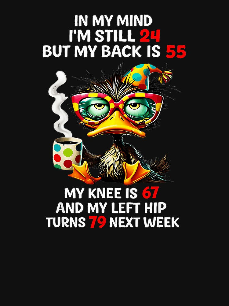 In My Mind I'm Still 24 But My Back Is 55 My Knee Is 67 And My Left Hip Turns 79 Next Week Funny Aging Seniors Quote by CharlieConon