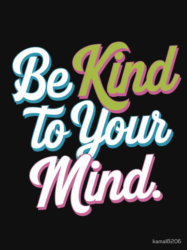 "Be Kind to Your Mind" Positive Mental Health T-Shirt by kamal8206