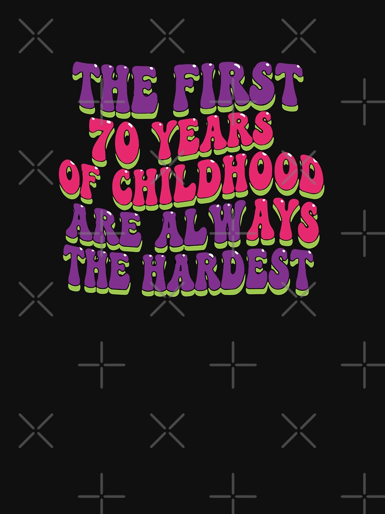The First 70 Years Of Childhood Are Always The Hardest Funny 70th Birthday Senior Humor by PopStars1993
