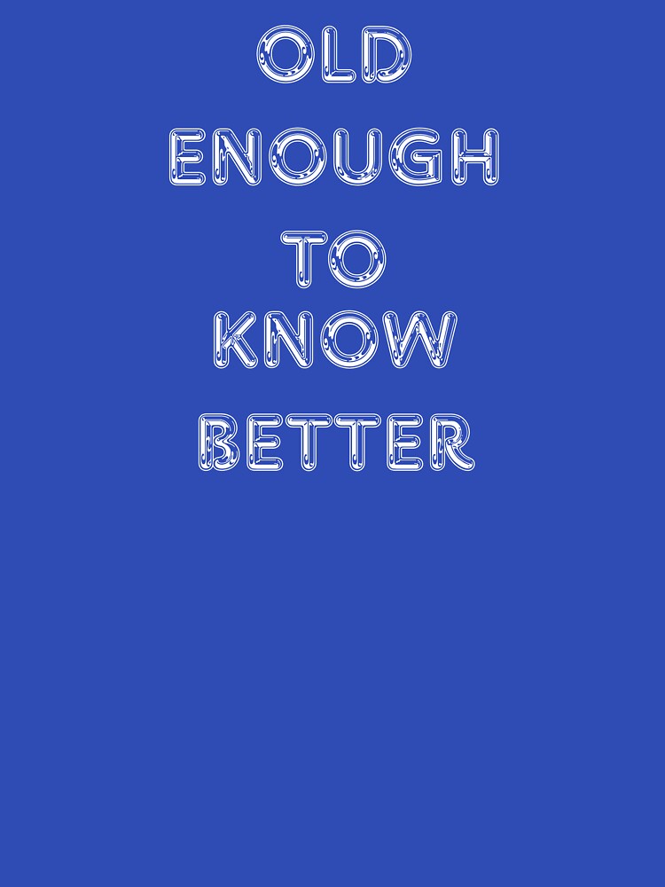 Old Enough To Know Better Funny Chrome Quote Design by Snedsdigital