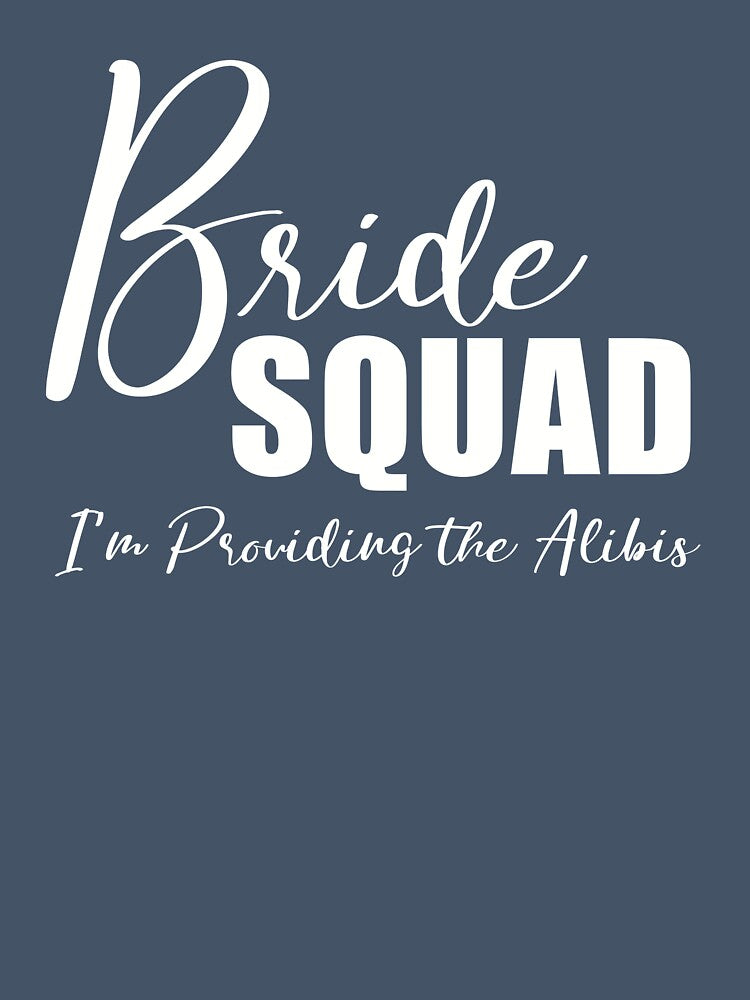 Bride Squad - I'm Providing the Alibi by KristyBDesigns