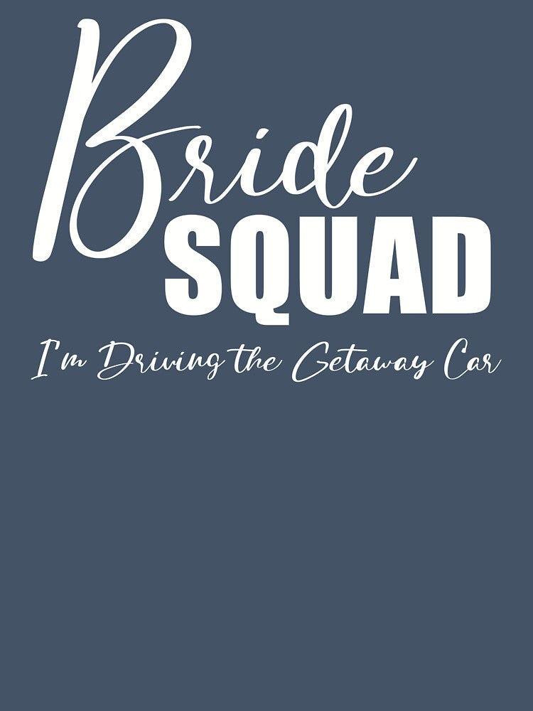 Bride Squad - I'm Driving the Getaway Car by KristyBDesigns
