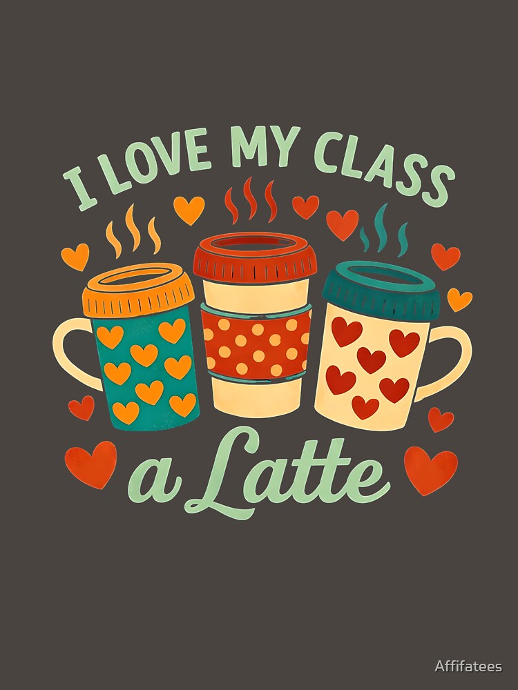 I love my class a latte by Affifatees