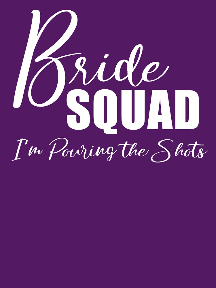 Bride Squad - I'm Pouring the Shots by KristyBDesigns