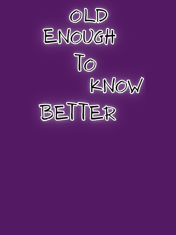Old Enough To Know Better Funny Ageing Quote Design by Snedsdigital