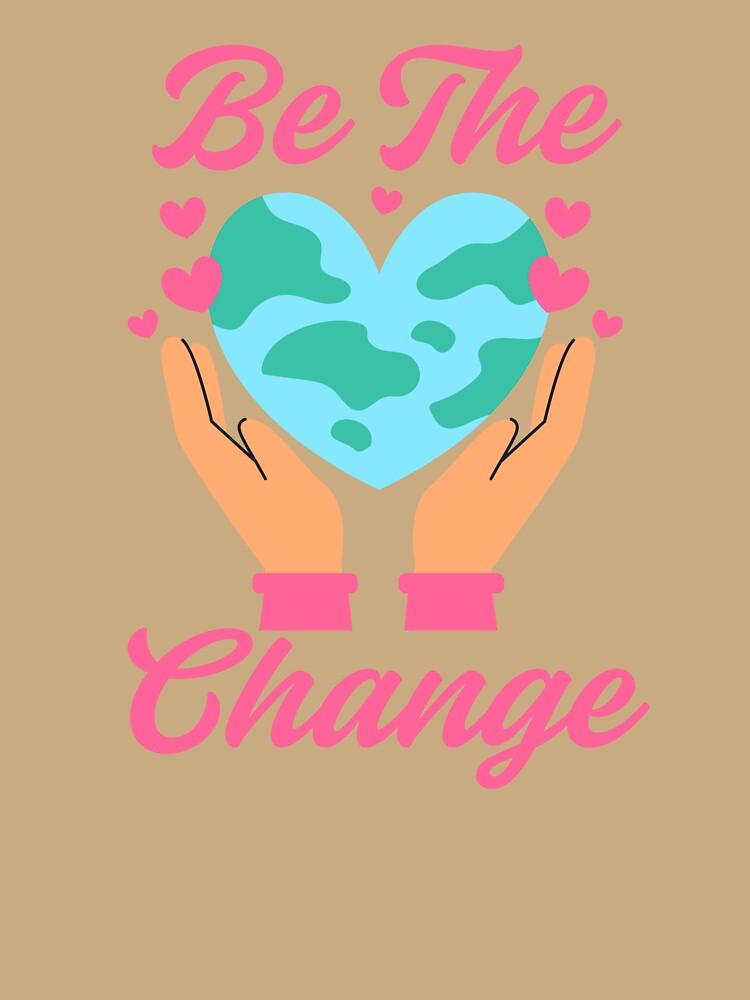 Be The Change Earth Heart Hands Love Planet Kindness Quote by FreedomAndLove