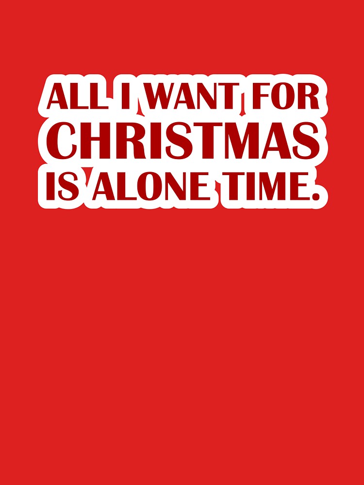 All I Want for Christmas Is Alone Time – Red Edition / Introvert Joke Funny T-Shirt Label by introvertvibes