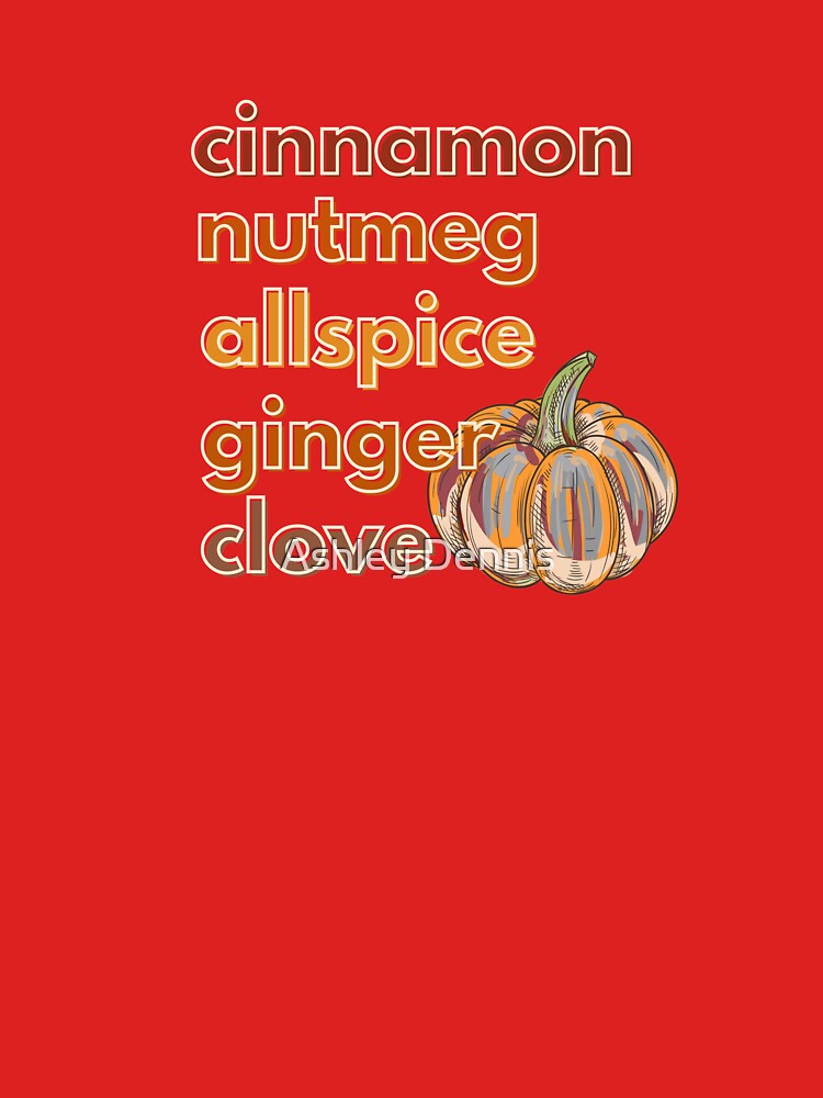 Cinnamon, Nutmeg, Allspice, Ginger, Clove makes Pumpkin Spice by Ashley Dennis
