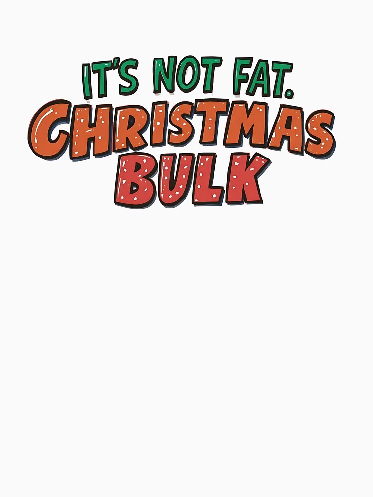 IT'S NOT FAT. IT'S CHRISTMAS BULK. by [ATS]
