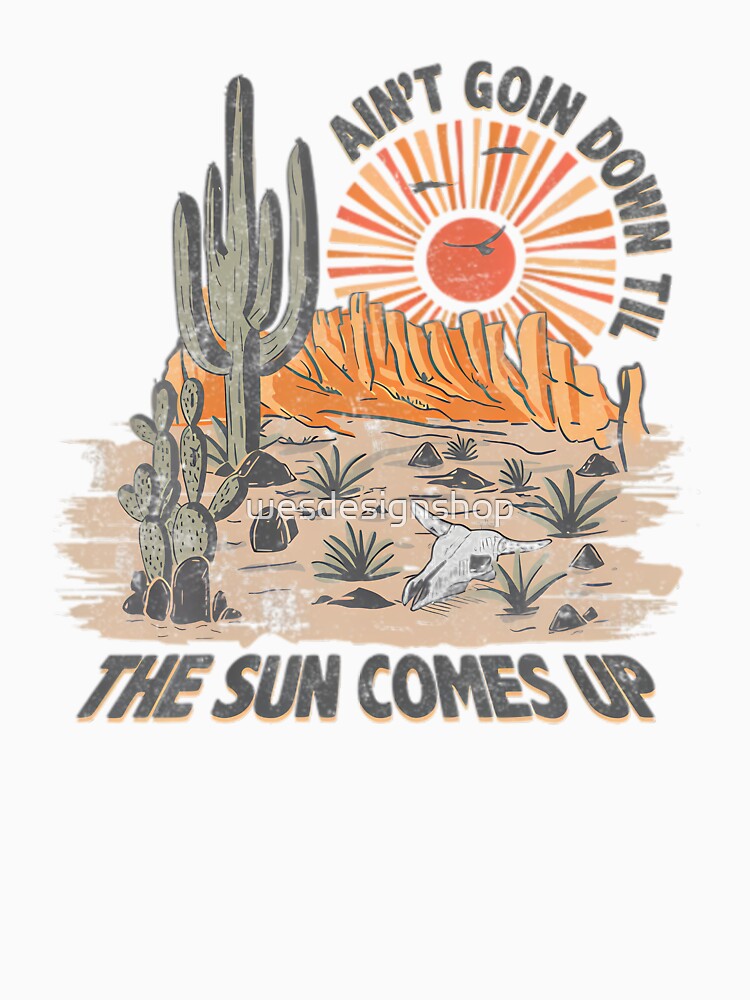 AIN'T GOIN DOWN TIL THE SUN COMES UP by wesdesignshop