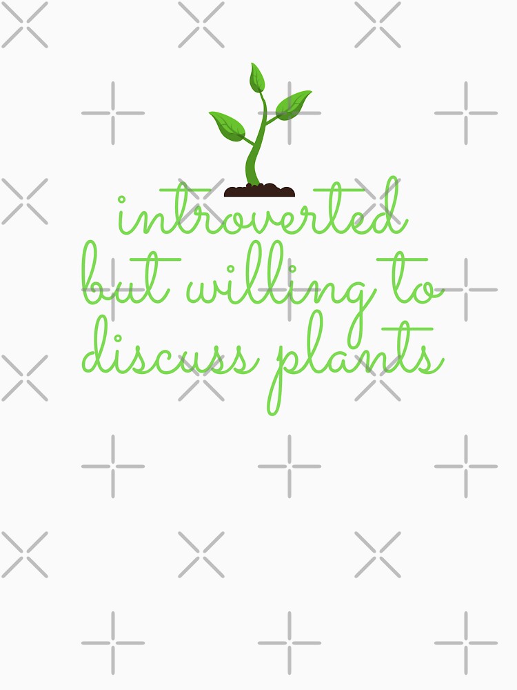 " introverted but willing to discuss plants " plants lover shirt. by Theleochick