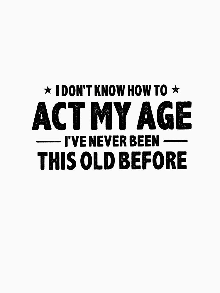 I Don't Know How to Act My Age — Funny Distressed Birthday Typography by Colorful-Garden